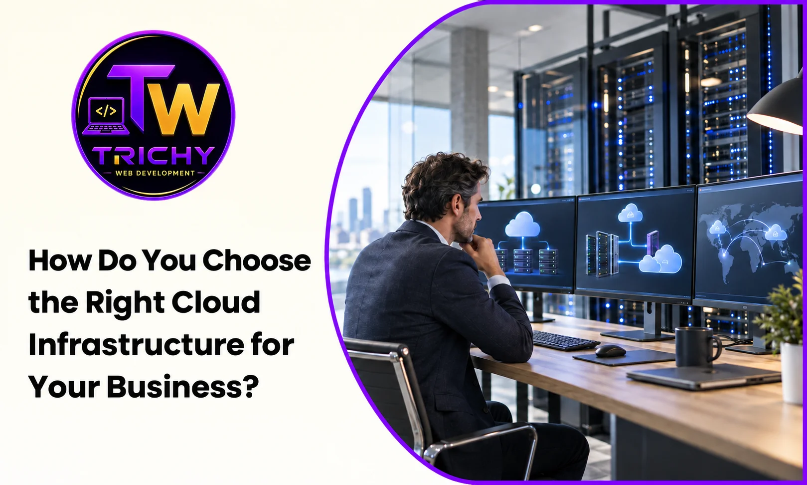 How Do You Choose the Right Cloud Infrastructure for Your Business?