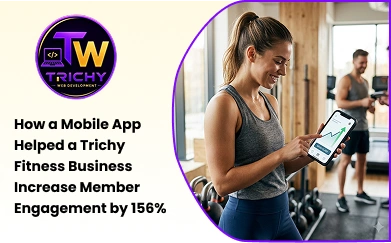 How a Mobile App Helped a Trichy Fitness Business Increase Member Engagement by 156%